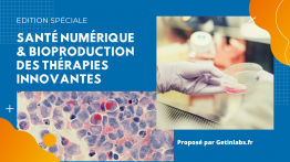 Éditions spéciales sur la santé numérique & bioproduction des thérapies innovantes Cet In Labs